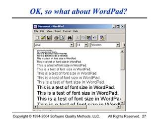 OK, so what about WordPad?




Copyright © 1994-2004 Software Quality Methods, LLC.   All Rights Reserved. 27
 
