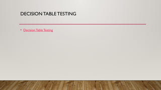 DECISION TABLE TESTING
• Decision TableTesting
 