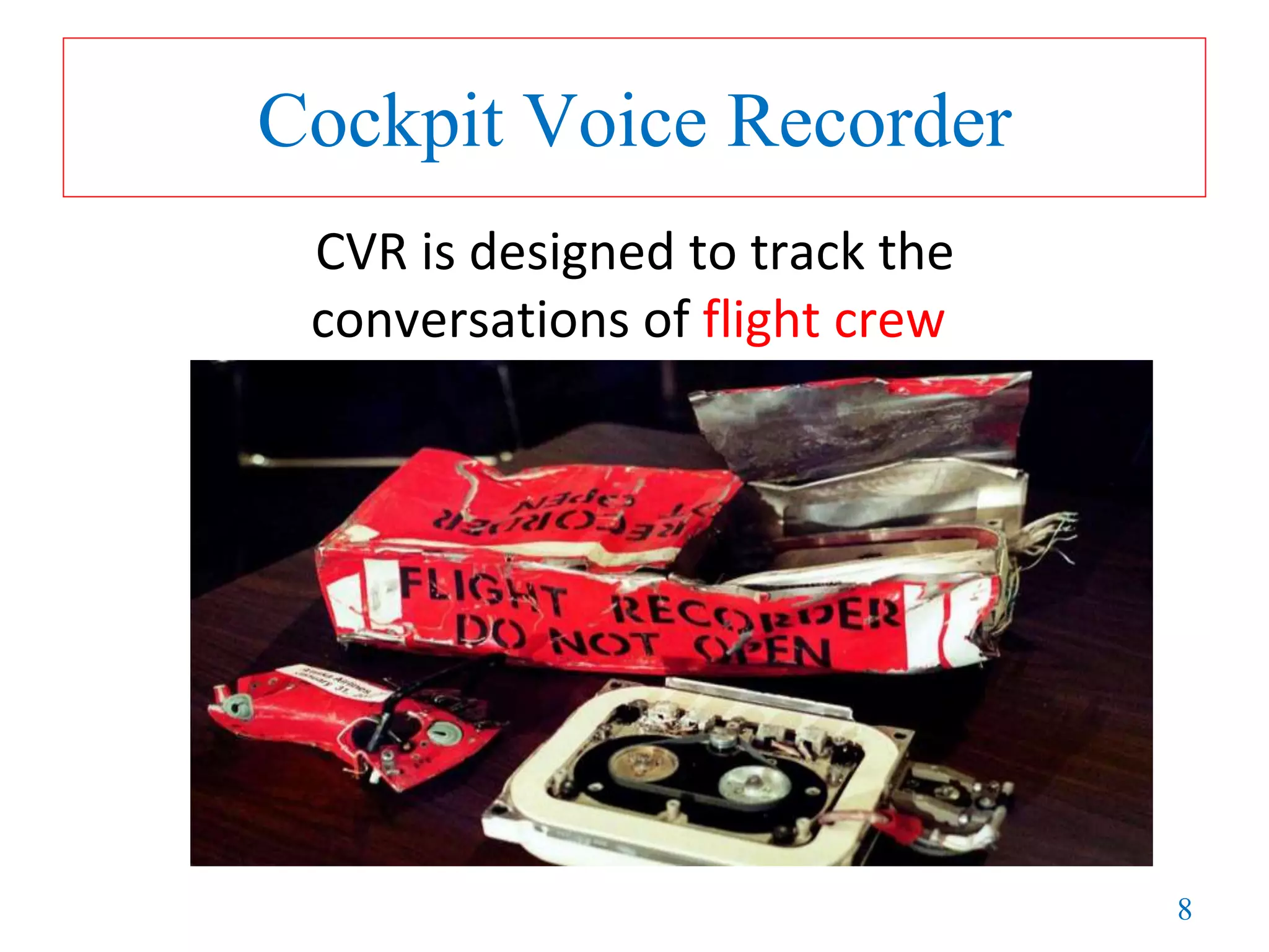 8
Cockpit Voice Recorder
CVR is designed to track the
conversations of flight crew
 