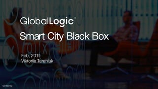 1
Confidential
Feb, 2019
Viktoriia Taraniuk
Smart City Black Box
 