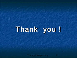 Testing Competency 41
Thank you !Thank you !
 