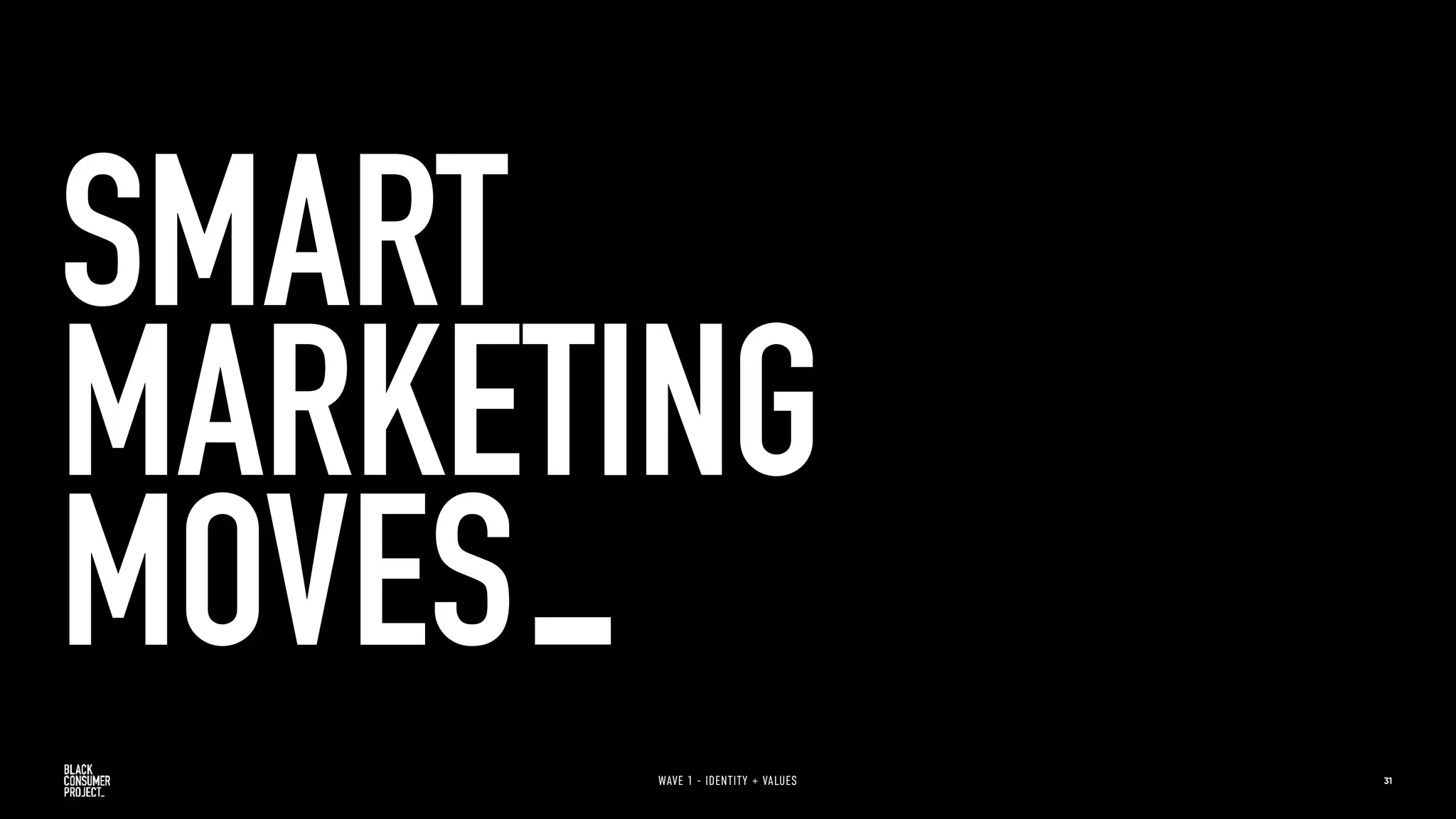 SMART
MARKETING
MOVES
WAVE 1 - IDENTITY + VALUES 31
 