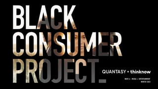 BLACK CONSUMER SURVEY
WAVE 4 - MEDIA + ENTERTAINMENT
WINTER 2023
B L A C K C O N S U M E R P R OJ E C T 1
 