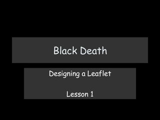 Black Death Designing a Leaflet Lesson 1 