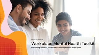 Black Dog Institute
Workplace Mental Health Toolkit
Practical guide and resources for employers and employees
 