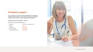 Emergency support
If you or someone is in crisis and you think immediate action is needed, call
emergency services (triple zero - 000), contact your doctor or local mental
health crisis service, or go to your local hospital emergency department.
Emergency contact information - 24 hours
If you or someone you know needs help, call:
• Emergency 			 000 (or 112 from a mobile phone)
• Lifeline 			 13 11 14
• Kids Helpline 		 1800 551 800
• MensLine Australia 		 1300 789 978
• Suicide Call Back Service 		 1300 659 467
Science. Compassion. Action. | 18
 