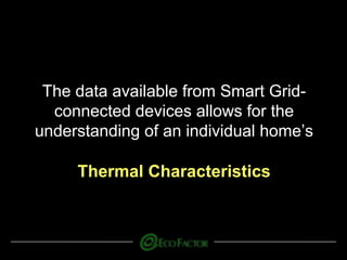 The data available from Smart Grid-
connected devices allows for the
understanding of an individual home’s
Thermal Characteristics