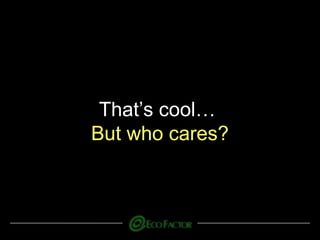 That’s cool…
But who cares?