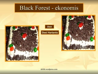Black Forest - ekonomis Oleh Desi Hartanto 