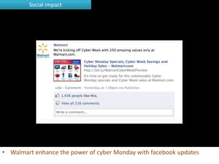 Social impact




• Walmart enhance the power of cyber Monday with facebook updates
 