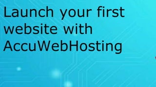 Launch your first
website with
AccuWebHosting
 