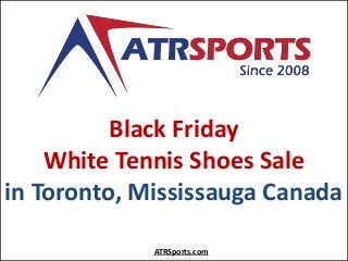 Black Friday
White Tennis Shoes Sale
in Toronto, Mississauga Canada
ATRSports.com
 
