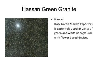 Hassan Green Granite
● Hassan
Dark Green Marble Exporters
is extremely popular varity of
green and white background
with flower based design.
 