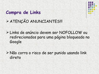 Compra de Links
 ATENÇÃO ANUNCIANTES!!!

 Links de anúncio devem ser NOFOLLOW ou
  redirecionados para uma página bloqueada no
  Google

 Não corra o risco de ser punido usando link
  direto
 