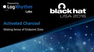 Company Confidential
Powered by
Activated Charcoal
Making Sense of Endpoint Data
 