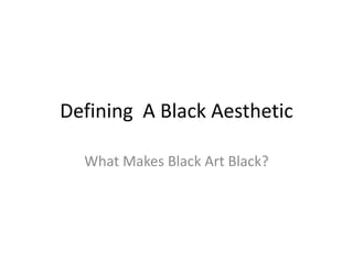 Defining A Black Aesthetic
What Makes Black Art Black?
 