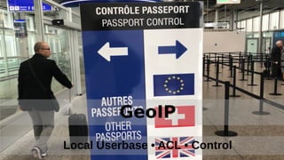 Local Userbase • ACL • Control
GeoIP
 