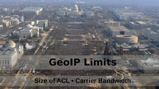 Size of ACL • Carrier Bandwidth
GeoIP Limits
 
