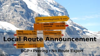 BGP • Peering • No Route Export
Local Route Announcement
 