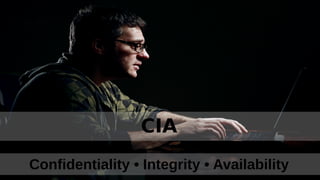 Confidentiality • Integrity • Availability
CIA
 
