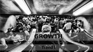 Trend I
GROWTH
 
