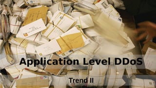 Trend II
Application Level DDoS
 