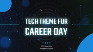 TECH THEME FOR
CAREER DAY
TECHNOLOGY
PRESENTATIONS
 