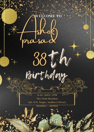 Birthday
Birthday
9-04- 2023 | 7PM
The Club Mumbai
197, D.N. Nagar, Andheri (West),
Mumbai – 400053
WELCOME TO
th
th
Ashok
Ashok
prasad
prasad
38
38
 