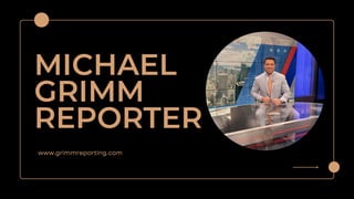 MICHAEL
GRIMM
REPORTER
www.grimmreporting.com
 