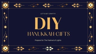 LET'S GET CRAFTY!
Prepare for The Festival of Lights
HANUKKAH GIFTS
DIY
 