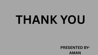 THANK YOU
PRESENTED BY-
AMAN
 