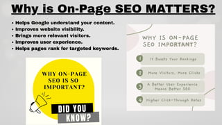 Why is On-Page SEO MATTERS?
Helps Google understand your content.
Improves website visibility.
Brings more relevant visitors.
Improves user experience.
Helps pages rank for targeted keywords.
 