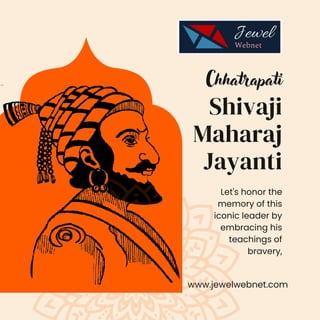 Let's honor the
memory of this
iconic leader by
embracing his
teachings of
bravery,
www.jewelwebnet.com
Shivaji
Maharaj
Jayanti
Chhatrapati
 