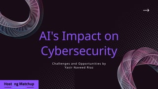 Naveed Riaz AI's Impact on Cybersecurity - Challenges and Opportunities | PPTX