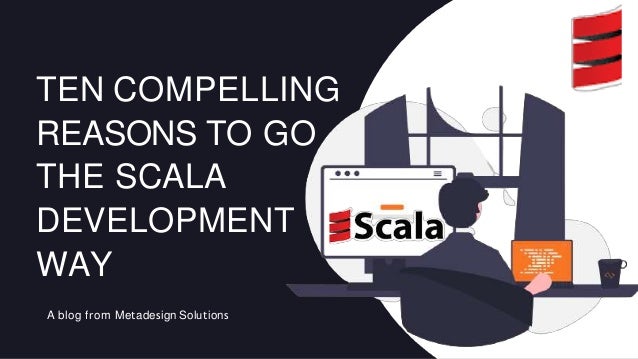 A blog from Metadesign Solutions
TEN COMPELLING
REASONS TO GO
THE SCALA
DEVELOPMENT
WAY
 