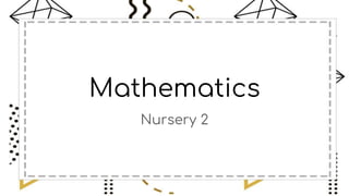 Mathematics
Nursery 2
 