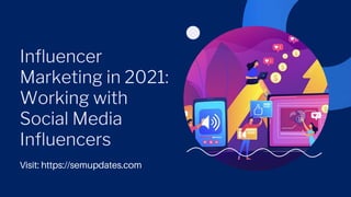 Influencer
Marketing in 2021:
Working with
Social Media
Influencers
Visit: https://semupdates.com
 