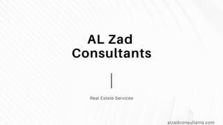 AL Zad
Consultants
Real Estate Services
alzadconsultants.com
 