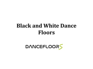 Black and White Dance
Floors
 