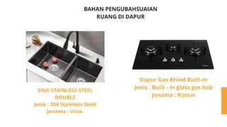 01
BAHAN PENGUBAHSUAIAN
RUANG DI DAPUR
SINK STAINLESS STEEL
DOUBLE
Jenis : 304 Stainless Steel
Jenama : Vivio
Dapur Gas Khind Built-in
Jenis : Built - in glass gas hob
Jenama : Rinnai
 