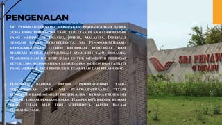 PENGENALAN
Sri Penawar@Desaru merupakan pembangunan serba
guna yang terkemuka yang terletak di kawasan pesisir
yang meriah di Desaru, Johor, Malaysia. Dikenali
dengan lokasi strategiknya, Sri Penawar@Desaru
menggabungkan elemen kediaman, komersial, dan
rekreasi untuk mewujudkan komuniti yang dinamik.
Pembangunan ini bertujuan untuk memenuhi pelbagai
keperluan, menawarkan kemudahan moden dan fasiliti
yang menarik bagi penduduk tempatan dan pelancong.
Terdapat banyak projek pembangunan yang
dibangunkan oleh Sri Penawar@Desaru tetapi
kumpulan kami memilih projek aura 1 kerana projek ini
sedang dalam pembangunan. Hampir 60% projek rumah
yang telah siap dan selebihnya masih dalam
pembangunan.
 