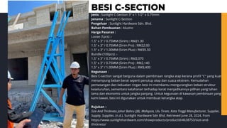 BESI C-SECTION
Jenis : Sunlight C-Section 3'' x 1 1/2'' x 0.75mm
Jenama : Sunlight C-Section
Pengeluar : Sunlight Hardware Sdn. Bhd.
Bahan Pembuatan : Aluzinc
Harga Pasaran :
Loose (1pcs) :-
1.5" x 3" / 0.75MM (Sirim) : RM21.30
1.5" x 3" / 0.75MM (Sirim Pro) : RM22.00
1.5" x 3" / 1.00MM (Sirim Plus) : RM35.50
Bundle (100pcs) :-
1.5" x 3" / 0.75MM (Sirim) : RM2,070
1.5" x 3" / 0.75MM (Sirim Pro) : RM2,140
1.5" x 3" / 1.00MM (Sirim Plus) : RM3,400
Kegunaan :
Besi C-section sangat berguna dalam pembinaan rangka atap kerana profil "C" yang kuat
menampung beban berat seperti penutup atap dan cuaca ekstrem. Kemudahan
pemasangan dan kekuatan ringan besi ini membantu mengurangkan beban struktur
keseluruhan, sementara ketahanan terhadap karat menjadikannya pilihan yang tahan
lama dan ekonomis untuk jangka panjang. Untuk kegunaan di kawasan pembinaan yang
kami lawati, besi ini digunakan untuk membuat kerangka atap.
Rujukan :-
Size And Thickness Johor Bahru (JB), Malaysia, Ulu Tiram, Kota Tinggi Manufacturer, Supplier,
Supply, Supplies. (n.d.). Sunlight Hardware Sdn Bhd. Retrieved June 28, 2024, from
https://www.sunlighthardware.com/showproducts/productid/4638753/size-and-
thickness/
 