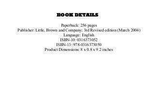 BOOK DETAILS
Paperback: 256 pages
Publisher: Little, Brown and Company; 3rd Revised edition (March 2004)
Language: English
ISBN-10: 0316373052
ISBN-13: 978-0316373050
Product Dimensions: 8 x 0.8 x 9.2 inches
 