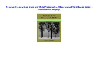 If you want to download Black and White Photography: A Basic Manual Third Revised Edition ,
click link in the last page
 