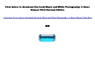 Click below to download this book Black and White Photography: A Basic
Manual Third Revised Edition
Click here if you want to download this book Black and White Photography: A Basic Manual Third Revised E
OR
 