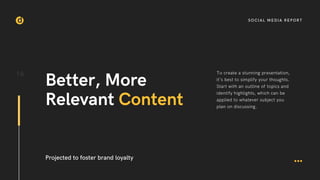 16
Better, More
Relevant Content
Projected to foster brand loyalty
To create a stunning presentation,
it's best to simplif...