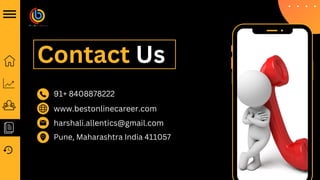 Pune, Maharashtra India 411057
91+ 8408878222
www.bestonlinecareer.com
harshali.allentics@gmail.com
Contact Us
 