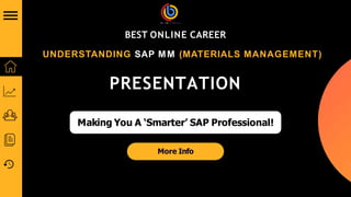 PRESENTATION
BEST ONLINE CAREER
UNDERSTANDING SAP MM (MATERIALS MANAGEMENT)
Making You A ‘Smarter’ SAP Professional!
More Info
 
