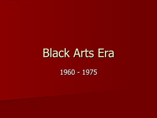 Black Arts Era 1960 - 1975 