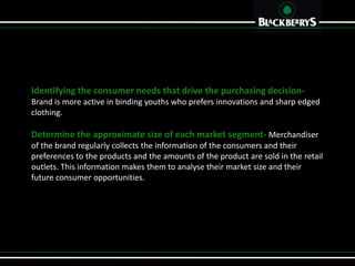 Market research
Merchandisers of Blackberrys does regular research by the means of certain data
collection. These are,
Qua...